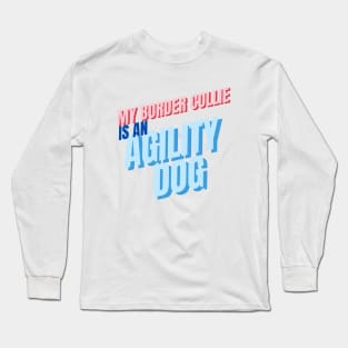 My Border Collie is an agility dog Long Sleeve T-Shirt